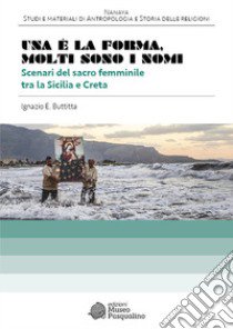 Una è la forma. Molti sono i nomi. Scenari del sacro femminile tra la Sicilia e Creta libro di Buttitta Ignazio E.