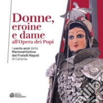 Donne, eroine e dame all'Opera dei Pupi. I cento anni della Marionettistica dei Fratelli Napoli di Catania. Catalogo della mostra (Modica, 29 aprile-22 ottobre 2023). Ediz. illustrata libro di Napoli A. (cur.)