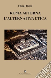 Roma aeterna. L'alternativa etica libro di Russo Filippo