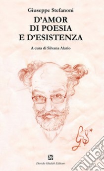 D'amor di poesia e d'esistenza libro di Stefanoni Giuseppe; Alario S. (cur.)