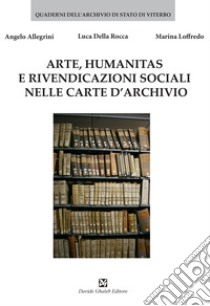 Arte, humanitas e rivendicazioni sociali nelle carte d'archivio libro di Allegrini Angelo; Della Rocca Luca; Loffredo Marina