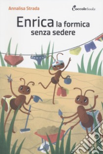 Enrica la formica senza sedere! Ediz. illustrata libro di Strada Annalisa