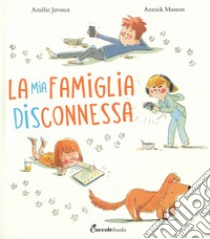 La mia famiglia disconnessa. Ediz. a colori libro di Javaux Amélie