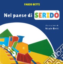 Nel paese di Seridò. Ediz. a colori libro di Betti Fabio