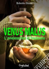 Venus malus. L'avvelenatrice di Trastevere libro di Disma Roberto