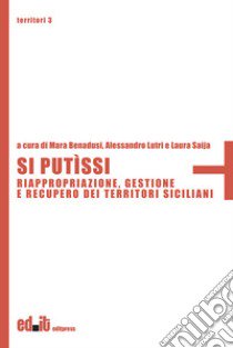 Si putìssi. Riappropriazione, gestione e recupero dei territori siciliani libro di Benadusi M. (cur.); Lutri A. (cur.); Saija L. (cur.)