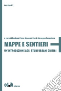 Mappe e sentieri. Un'introduzione agli studi urbani critici libro di Pizzo B. (cur.); Pozzi G. (cur.); Scandurra G. (cur.)