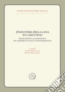 L'industria della lana in Casentino. Produzione e lavorazione dal Medioevo all'Età Contemporanea libro di Barlucchi A. (cur.); Franceschi F. (cur.)