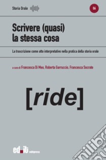 Scrivere (quasi) la stessa cosa. La trascrizione come atto interpretativo nella pratica della storia orale libro di Di Meo F. (cur.); Garruccio R. (cur.); Socrate F. (cur.)