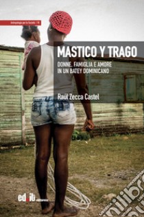 Mastico y trago. Donne, famiglia e amore in un batey dominicano libro di Zecca Castel Raúl