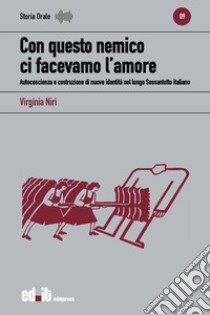 Con questo nemico ci facevamo l'amore. Autocoscienza e costruzione di nuove identità nel lungo Sessantotto italiano libro di Niri Virginia