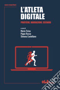 L'atleta digitale. Pratiche, narrazioni, scenari libro di Tirino M. (cur.); Russo P. (cur.); Castellano S. (cur.)