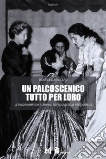 Un palcoscenico tutto per loro. Le filodrammatiche femminili nei ricordi delle protagoniste libro di Cavallaro Daniela