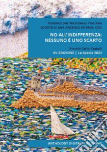 No all'indifferenza: nessuno è uno scarto. Premio Carlo Castelli. 15ª edizione. La Spezia 2022 libro di Società di San Vincenzo De Paoli - Federazione Nazionale Italiana (cur.)