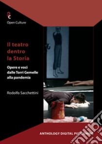 Il teatro dentro la storia. Opere e voci dalle Torri Gemelle alla pandemia libro di Sacchettini Rodolfo