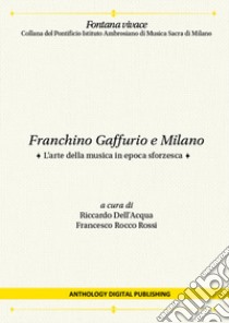 Franchino Gaffurio e Milano. L'arte della musica in epoca sforzesca. Nuova ediz. libro di Dell'Acqua R. (cur.); Rossi F. R. (cur.)