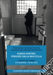 Diario dentro. Pensieri dalla mia cella. Premio Carlo Castelli. XVI edizione. Torino 2023. Nuova ediz. libro di Società di San Vincenzo De Paoli - Federazione Nazionale Italiana (cur.)