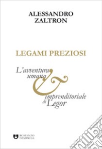 Legami preziosi. L'avventura umana e imprenditoriale di Legor libro di Zaltron Alessandro