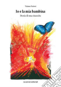 Io e la mia bambina. Storia di una rinascita libro di Furiesi Tiziana