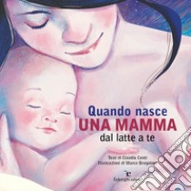 Quando nasce una mamma. Dal latte a te libro di Centi Claudia