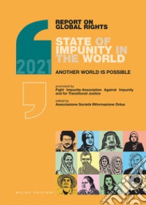 Report on global rights 2021. State of impunity in the world. Another world is possible libro di Associazione SocietàINformazione (cur.)