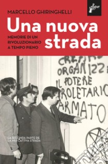 Una nuova strada. Memorie di un rivoluzionario a tempo pieno libro di Ghiringhelli Marcello