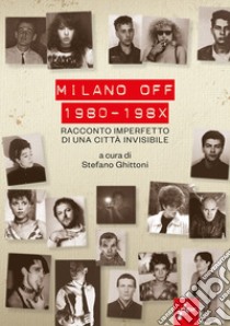 Milano off. 1980-198X. Racconto imperfetto di una città invisibile libro di Ghittoni S. (cur.)