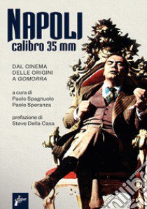 Napoli calibro 35 mm. Dal cinema delle origini a «Gomorra» libro di Spagnuolo P. (cur.); Speranza P. (cur.)