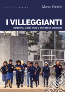 I villeggianti. Maradona, Messi, Mura e altre storie di pallone libro di Ciriello Marco