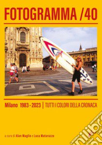 Fotogramma 40. Milano 1983-2023. Tutti i colori della cronaca. Ediz. illustrata libro di Mata L. (cur.); Maglio A. (cur.)