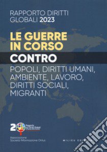 Rapporto sui diritti globali 2023. Le guerre in corso. Popoli, diritti umani, ambiente, lavoro, diritti sociali, migranti libro di Associazione SocietàINformazione (cur.); Segio S. (cur.)