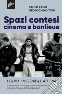 Spazi contesi. Cinema e banlieue. L'Odio, I Miserabili, Athena libro di Lago Paolo; Toni Gioacchino