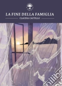 La fine della famiglia libro di Cautillo Claudia