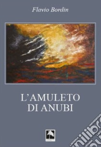 L'amuleto di anubi. Nuova ediz. libro di Bordin Flavio