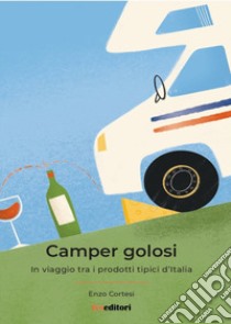 Camper Golosi. In viaggio tra i prodotti tipici d'Italia libro di Cortesi Enzo