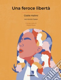 Una feroce libertà libro di Halimi Gisèle; Cojean Annick