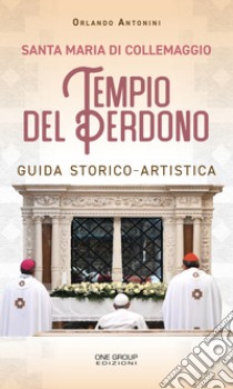 Santa Maria di Collemaggio. Tempio del Perdono. Guida storico-artistica libro di Antonini Orlando