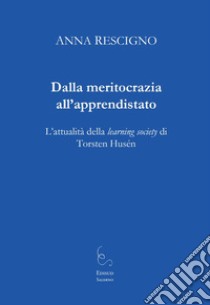 Dalla meritocrazia all'apprendistato. L'attualità della learning society di Torsten Husén libro di Rescigno Anna