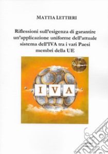 Riflessioni sull'esigenza di garantire un'applicazione uniforme dell'attuale sistema dell'IVA tra i vari Paesi membri della UE libro di Lettieri Mattia