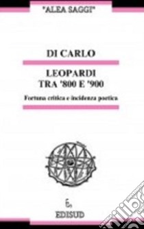 Leopardi tra Ottocento e Novecento. Fortuna critica e incidenza poetica libro di Di Carlo Franco