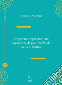 Progettare e sperimentare esperienze di peer feedback nella didattica libro di Marzano Antonio