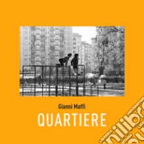 Quartiere. Ediz. illustrata libro di Maffi Gianni