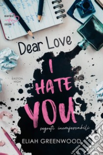 Segreti inconfessabili. Dear love, I hate you libro di Greenwood Eliah