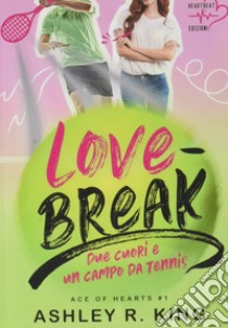 Love-break. Due cuori e un campo da tennis. Ace of Hearts. Vol. 1 libro di King Ashley R.