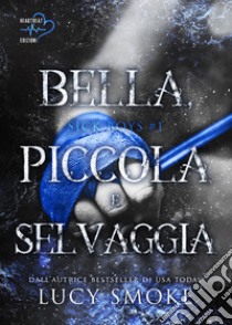 Bella, piccola e selvaggia. Sick Boys. Vol. 1 libro di Smoke Lucy