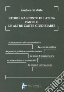 Storie nascoste di Latina. Vol. 2: Le altre carte giudiziarie libro di Stabile Andrea