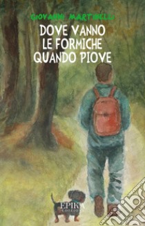 Dove vanno le formiche quando piove libro di Martinelli Giovanni