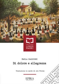 Di dolore e allegrezza. Testo sardo a fronte libro di Maccioni Paola