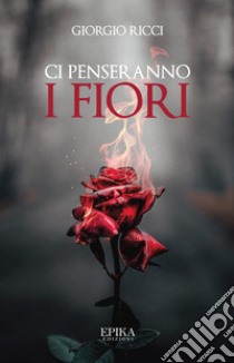 Ci penseranno i fiori libro di Ricci Giorgio