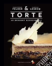 Torte. 40 dessert eccezionali. Ediz. illustrata libro di Felder Christophe; Lesecq Camille